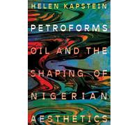 Petroforms: Oil and the Shaping of Nigerian Aesthetics (Energy and Society)