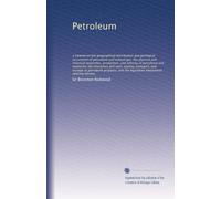 Petroleum: a treatise on the geographical distribution and geological occurrence of petroleum and natural gas; the physical and chemical properties, ... and uses, testing, transport, and storage...