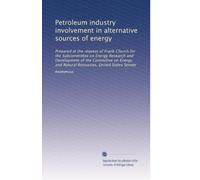 Petroleum industry involvement in alternative sources of energy: Prepared at the request of Frank Church for the Subcommittee on Energy Research and ... and Natural Resources, United States Senate