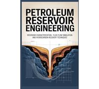 PETROLEUM RESERVOIR ENGINEERING: Reservoir Characterization Fluid Flow Simulation and Hydrocarbon Recovery Techniques