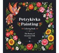Petrykivka Painting Adult Coloring Book: 30 Beautiful Designs Inspired by Ukrainian Folk Art Featuring Flowers, Birds, Butterflies and Traditional Motifs