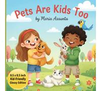 Pets Are Kids Too: A sweet story for kids who love pets - pets are kids too, pets to love, pets are family, with gentle themes where even a rabbit, ... loved and everyone is listened to with care.
