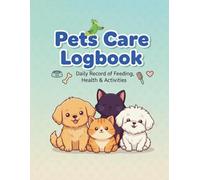 Pets Care Log Book: Daily Pet Health, Feeding, Grooming, and Activity Tracker for Dogs, Cats, Birds, Rabbits & More | Perfect Record Book for Pet Owners, Vets, and Caregivers