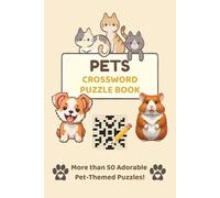 Pets Crossword Puzzle Book: More Than 50 Cute Pet-Themed Crosswords for Kids and Adults | A Brain-Boosting Puzzle Book Filled with Dogs, Cats, Hamsters & More!