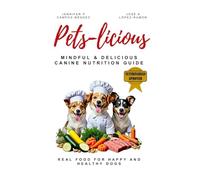 Pets-licious: MINDFUL & DELICIOUS CANINE NUTRITION GUIDE - REAL FOOD FOR HAPPY AND HEALTHY DOGS