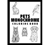 Pets Monochrome Coloring Book: Elegant Black & White Cats, Dogs, Hamsters, Guinea Pigs, Fish & Rabbits for Relaxation, Mindfulness & Gift Giving