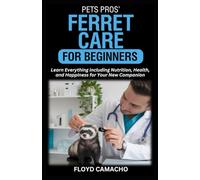 Pets Pros’ Ferret Care for Beginners: Learn Everything including Nutrition, Health, and Happiness for Your New Companion