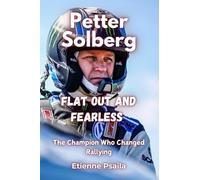 Petter Solberg: Flat Out and Fearless - The Champion Who Changed Rallying