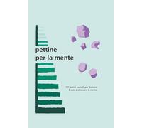 Pettine per la mente: Attraverso 100 capitoli brevi e concreti, imparerai l'arte di mettere ordine nel tuo "mondo reale" senza strappi e senza dolore.