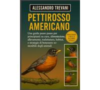 PETTIROSSO AMERICANO: Una guida passo passo per principianti su cura, alimentazione, allevamento, toelettatura, habitat, salute e strategie di benessere sostenibile degli animali
