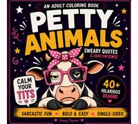 Petty Animals: An Adult Coloring Book of Funny Animals, Sarcastic Quotes, Sweary Humor, Bold & Easy Designs for Stress Relief & Relaxation