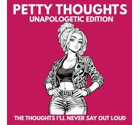 Petty Thoughts: Unapologetic Edition: A Relatable Coloring Book for Women with Attitude, Real Thoughts & Stress Relief Moments (Petty Thoughts Collection)