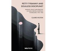 Petty Tyranny and Soulless Discipline?: Patients, Policy and Practice in Public Mental Hospitals in England, 1918-1930