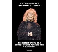 Petula Clark Biography Book: The Untold Story of a British Singer, Actress, and Songwriter