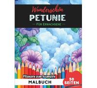 Petunia Malbuch für Erwachsene: 50 Seiten entspannende Blumen- und Pflanzenmotive zum Ausmalen (Blumen- und Pflanzen-Malbücher für Erwachsene)