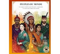 PEUPLES DU MONDE: Un voyage à colorier pour découvrir, comprendre et s’ouvrir aux cultures du monde. (Savoirs, Culture, Éducation)