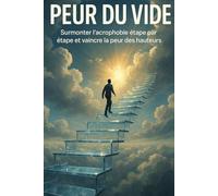 Peur du vide: Surmonter l’acrophobie étape par étape et vaincre la peur des hauteurs
