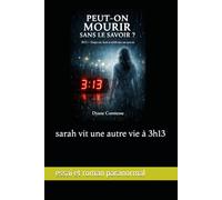 Peut on mourir sans le savoir: 3h13 chaque nuit Sarah rêve d une autre vie (roman Esotérique et Paranormal)