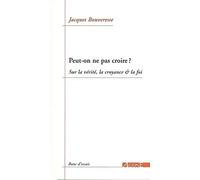 Peut-on ne pas croire ?: Sur la vérité, la croyance & la foi