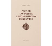 Peut-on s'opposer à l'informatisation de nos vies ?: Interventions et entretiens, 2014-2023