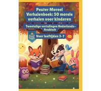 Peuter Moreel Verhalenboek: 50 morele verhalen voor kinderen | Tweetalige vertalingen Nederlands-Arabisch | Voor leeftijden 3-7