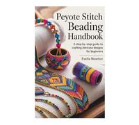 Peyote Stitch Beading Handbook: A step-by-step guide to crafting intricate designs for beginners