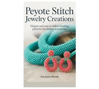 Peyote Stitch Jewelry Creations: Elegant and Easy-to-Follow Beading Patterns for Unique Accessories