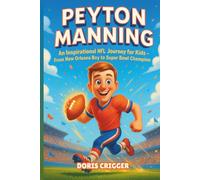 Peyton Manning Biography: An Inspirational NFL Journey for Kids - From New Orleans Boy to Super Bowl Champion.