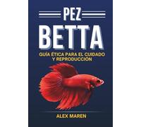 Pez Betta: Guía ética para el cuidado y reproducción (Libros de acuariofilia)