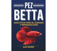 Pez Betta: Guía ética para el cuidado y reproducción (Libros de acuariofilia)