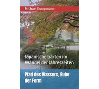 Pfad des Wassers, Ruhe der Form: Japanische Gärten im Wandel der Jahreszeiten