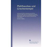 Pfahlhausbau und Griechentempel: kulturgeschichtlich-sprachwissenschaftliche Untersuchungen über die Entstehung der ältesten griechischen Tempel aus ... der nordisch-germanischen Volksstämme