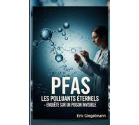PFAS Les Polluants Éternels: Enquête sur un Poison Invisible