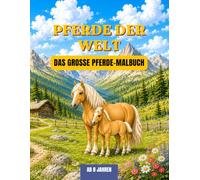 Pferde der Welt - Das große Pferde-Malbuch für Kinder: 50 wunderschöne Pferde-Motive zum Ausmalen - Wildpferde, Westernranch, Haflinger, Pferderassen und Pferdeabenteuer aus aller Welt