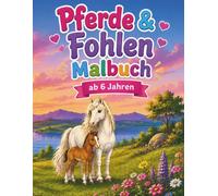 Pferde & Fohlen Malbuch ab 6 Jahren: 55 zauberhafte Ausmalbilder voller Pferdeglück - Große Motive, einfache Linien und einseitig bedruckte Seiten (Traumhafte Pferdewelt)
