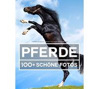 Pferde Fotobuch - Große Erstaunliche Sammlung: 100 Wunderschöne Fotos In Diesem Fantastischen Pferde Bildband - Buch der Tiere Für Kinder und Erwachsene