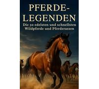 Pferde-Legenden: Die 50 edelsten und schnellsten Wildpferde und Pferderassen