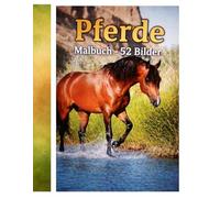 Pferde Malbuch: Du fühlst sie mit dem Herzen. 52 Pferde - deine Welt. Beim Ausmalen kehrst du zu dir zurück.