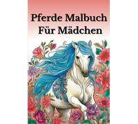 Pferde Malbuch für Mädchen: Malbuch für Erwachsene und Kinder, zum entspannen und relaxen beim ausmalen. Verschiedene Motive worauf die Stifte nur ... für Freunde geeignet. Ausmalen wie Mandala.