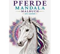 Pferde Mandala Malbuch ab 8 Jahren: Über 60 wunderschöne Pferde-Mandalas zum Ausmalen - Einseitig bedruckt mit detailreichen Pferden und kreativen Mandala-Motiven (Traumhafte Mandalawelt)