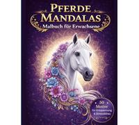 Pferde Mandalas - Malbuch für Erwachsene: 50 detailreiche Pferdemotive für Ruhe, Achtsamkeit und kreative Auszeit (Stressabbau & Entspannung)