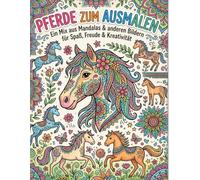 Pferde zum Ausmalen: Ein Mix aus Mandalas & anderen Bildern für Spaß, Freude & Kreativität