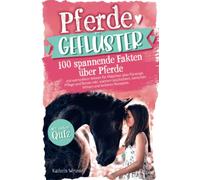 Pferdegeflüster! 100 spannende Fakten über Pferde mit wertvollem Wissen für Mädchen über Fürsorge, Pflege und Reiten inkl. wahren Geschichten, tierischen Witzen und leckeren Rezepten. Mit coolem Quiz.