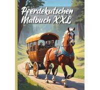 Pferdekutschen Malbuch XXL: Dein realistisches Malbuch für Pferde Fans und Pferdekutschen Fahrer Über 50 detaillierte Ausmalbilder