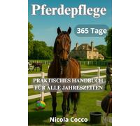 Pferdepflege 365 Tage im Jahr: Praktischer Ratgeber für alle vier Jahreszeiten (Pferdewissen & Wohlbefinden - Leitfäden für Pflege, Schutz und Partnerschaft)