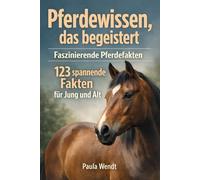 Pferdewissen, das begeistert: Faszinierende Pferdefakten: 123 spannende Fakten für Jung und Alt