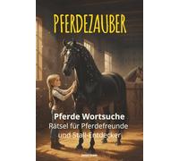 PFERDEZAUBER - Pferde Wortsuche: Wortsuche für Pferdefans: 50+ spannende Themenrätsel für kleine und große Reiter - Perfekt zur Förderung von Konzentration & Wissen