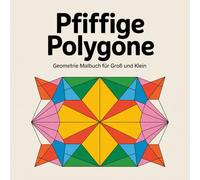 Pfiffige Polygone - Malbuch mit 50 faszinierenden Motiven basierend auf geometrischen Formen für Groß und Klein (ab 6 Jahren) - Kreativität und Konzentration fördern