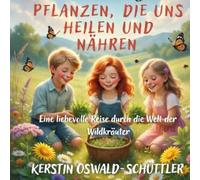 Pflanzen, die uns heilen und nähren: Eine liebevolle Reise durch die Welt der Wildkräuter
