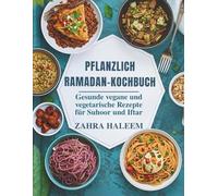Pflanzlich Ramadan-Kochbuch: Gesunde vegane und vegetarische Rezepte für Suhoor und Iftar (RAMADAN-SERIE)